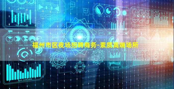 福州市区夜场招聘商务-素质高端场所